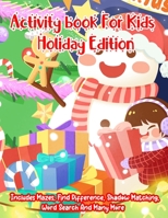 Activity book For Kids Holiday Edition: A Creative Holiday Christmas Activity Book Included Word Search, Maze, Find Different ,Color By Number ... Boys and Girls Ages 6, 7, 8, 9, and 10 Years 1672082455 Book Cover