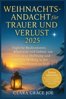 Weihnachtsandacht für Trauer und Verlust 2025: Tägliche Meditationen, Bibelverse und Gebete, um Trost, neue Hoffnung und göttliche Heilung in der Weihnachtszeit zu finden (German Edition) B0FR3BTJC5 Book Cover
