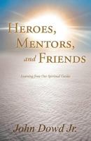 Heroes, Mentors, and Friends: Learning from Our Spiritual Guides 145255515X Book Cover