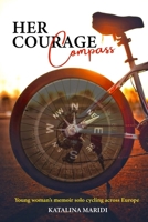 Her Courage Compass: Young woman’s memoir solo cycling across Europe - led by intuition, fed on kindness B0CV7PHFJD Book Cover