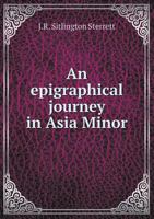 An epigraphical journey in Asia Minor [during the summer of 1884 1015090095 Book Cover