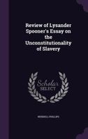 Review of Lysander Spooner's essay on the unconstitutionality of slavery: reprinted from the "Anti-slavery standard," with additions 1240101864 Book Cover