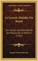 Le Louvet, Maladie Du Betail: Ses Causes, Ses Remedes, Et Les Moyens De Le Prevenir (1762) 1273550935 Book Cover