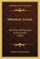 Bibliotheks Technik: Mit Einem Beitrag Zum Archivswesen (1860) 1148096973 Book Cover