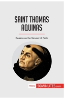 Saint Thomas Aquinas: Reason as the Servant of Faith 2808008317 Book Cover