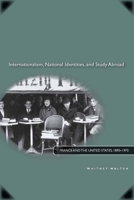 Internationalism, National Identities, and Study Abroad: France and the United States, 1890–1970 0804762538 Book Cover