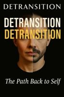 Detransition: The Path Back to Self: Unheard Voices, Hard Truths, and the Journey of Those Who Changed Their Minds About Gender B0FBX3RRFR Book Cover