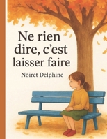 Ne rien dire, c'est laisser faire: Un mot pour tout changer B0G25YB6HR Book Cover
