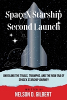 SpaceX Starship Second Launch: Unveiling the Trials, Triumphs, and the New Era of SpaceX Starship Journey B0CNMTP3H2 Book Cover