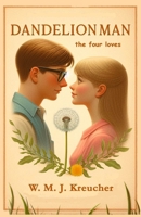 Dandelion Man the four loves 1482373017 Book Cover