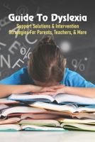 Guide To Dyslexia: Support Solutions & Intervention Strategies For Parents, Teachers, & More: How To Help Dyslexia In Adults B0948N3Y3K Book Cover
