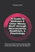 A Guide to Wellness & Other Messy Human Stuff through neuroscience & Psychology: How your brain works, why you feel stuck, and what you can do about it B0GFXPWRQX Book Cover