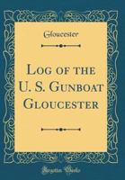 Log of the U. S. Gunboat Gloucester 1270972928 Book Cover