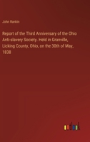 Report of the Third Anniversary of the Ohio Anti-slavery Society. Held in Granville, Licking County, Ohio, on the 30th of May, 1838 3385576954 Book Cover