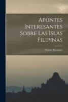 Apuntes Interesantes Sobre Las Islas Filipinas - Scholar's Choice Edition 1018922628 Book Cover