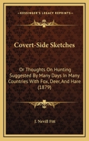 Covert-side Sketches: Or, Thoughts On Hunting Suggested By Many Days In Many Countries With Fox, Deer, And Hare 0469272538 Book Cover