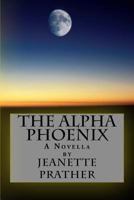 The Alpha Phoenix: A Novella 1537598295 Book Cover