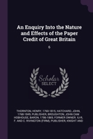 An Enquiry Into the Nature and Effects of the Paper Credit of Great Britain: 6 1378985699 Book Cover