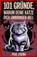101 Gründe, warum Ihre Katze Sie töten will: Ein urkomischer und aufschlussreicher Blick auf das schelmische Verhalten Ihrer Katze, ihre geheimen ... sie vorgibt, Sie zu lieben (German Edition) B0F9DYT33Q Book Cover