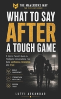 What to Say After a Tough Game: A Sports Parent’s Guide to Postgame Conversations That Build Confidence, Resilience, and Trust (The Mavericks Way: Sideline Series) 1739017358 Book Cover