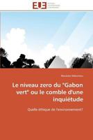 Le Niveau Zero Du Gabon Vert Ou Le Comble D'Une Inquia(c)Tude 3841786162 Book Cover