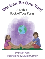 We Can Be One Too! a Child's Book of Yoga Poses 1734130830 Book Cover