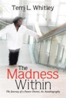 The Madness Within: The Journey of a Future Doctor, an Autobiography 1425731821 Book Cover