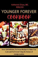 YOUNGER FOREVER COOKBOOK: Over 120 Delicious, No-Sweat Recipes to Make You Look and Feel Great Using the Science of Autojuvenation B0CRHZZSHW Book Cover
