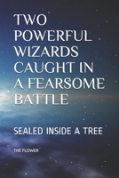 TWO POWERFUL WIZARDS CAUGHT IN A FEARSOME BATTLE: SEALED INSIDE A TREE 1691250473 Book Cover