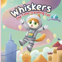 Whiskers The Time-Traveling Cat: A whisker-twitching adventure filled with mystery, magic, and one very clever cat! B0F2SY4YFZ Book Cover
