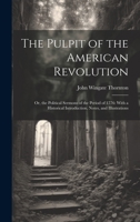 The Pulpit of the American Revolution: Or, the Political Sermons of the Period of 1776: With a Historical Introduction, Notes, and Illustrations 1019375809 Book Cover