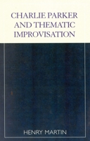 Charlie Parker and Thematic Improvisation 081084155X Book Cover