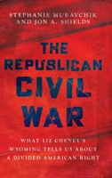 The Republican Civil War: What Liz Cheney’s Wyoming Tells Us About a Divided American Right (Studies in Postwar American Political Development) 0197832229 Book Cover