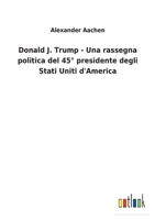 Donald J. Trump - Una rassegna politica del 45° presidente degli Stati Uniti d'America 3752460121 Book Cover
