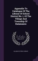 Appendix to Catalogue of the Library of School District No. 1, of the Village and Township of Kalamazoo 1354763793 Book Cover