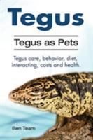 Tegus. Tegus as Pets. Tegus care, behavior, diet, interacting, costs and health. 1910861200 Book Cover