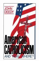 American Catholicism: And Now Where 0306427060 Book Cover