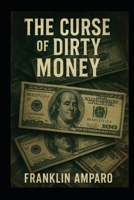 THE CURSE OF DIRTY MONEY: "Cursed Money: Drug Trafficking, Corruption and the Adulteration of Human Energy" B0FHLXMLYX Book Cover