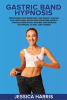 Gastric Band Hypnosis: Reprogram Your Brain and Lose Weight Quickly. Stop Emotional Eating and Overcome Anxiety Through Meditation. Natural Non-Invasive Techniques to Feel Less Hungry. 180172718X Book Cover
