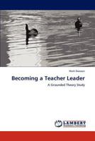 Becoming a Teacher Leader: A Grounded Theory Study 3846529214 Book Cover