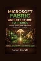 Microsoft Fabric Architecture Patterns: Designing Seamless End-to-End Solutions for the Modern Enterprise (The Caelum Protocol) B0GND75H1C Book Cover