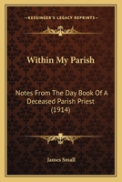 Within My Parish: Notes from the Day Book of a Deceased Parish Priest 1164003488 Book Cover