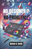 No Designer? No Problem!: Your Shortcut to Professional Visuals with Canva B0F1H3JRWS Book Cover