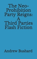 The Neo-Prohibition Party Reigns: A Third Parties Flash Fiction B08YQCQ3F5 Book Cover