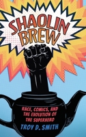 Shaolin Brew: Race, Comics, and the Evolution of the Superhero 1496851676 Book Cover