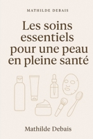 les soins essentiels pour une peau en pleine santé (French Edition) B0FJDLSR7X Book Cover