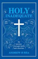 HOLY INADEQUATE: My Journey Through Faith and Churches 1838061002 Book Cover