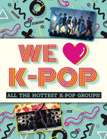 We Love K-Pop: All the hottest K-Pop groups! 1839350369 Book Cover