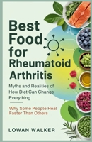 BEST FOOD FOR RHEUMATOID ARTHRITIS: Myths and Realities of How Diet Can Change Everything – Why Some People Heal Faster Than Others B0F5HX5FKV Book Cover