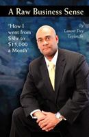A Raw Business Sense - How I went from $8hr to $15,000 a Month 0615356443 Book Cover